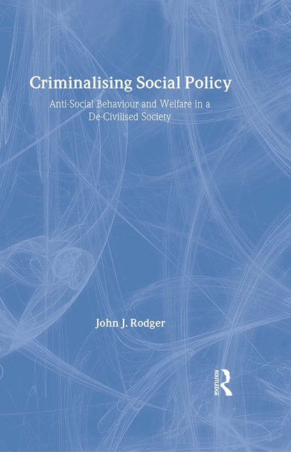 Criminalising Social Policy: Anti-Social Behaviour and Welfare in a De-Civilised Society - Ingram