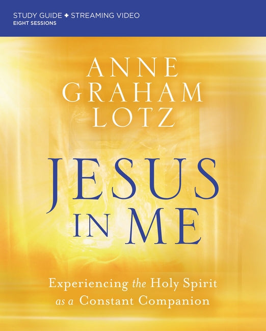 Jesus in Me Bible Study Guide Plus Streaming Video: Experiencing the Holy Spirit as a Constant Companion - Ingram