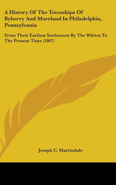 History Of The Townships Of Byberry And Moreland In Philadelphia, Pennsylvania: From Their Earliest Settlement By The Whites To The Present Time (1867 - Ingram