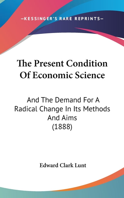 Present Condition Of Economic Science: And The Demand For A Radical Change In Its Methods And Aims (1888) - Ingram