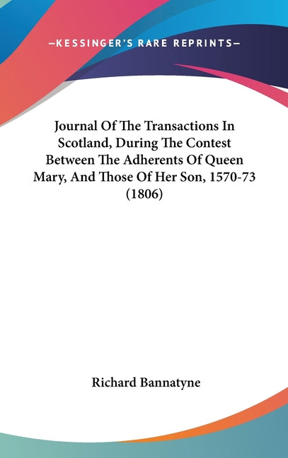 Journal Of The Transactions In Scotland, During The Contest Between The Adherents Of Queen Mary, And Those Of Her Son, 1570-73 (1806) - Ingram