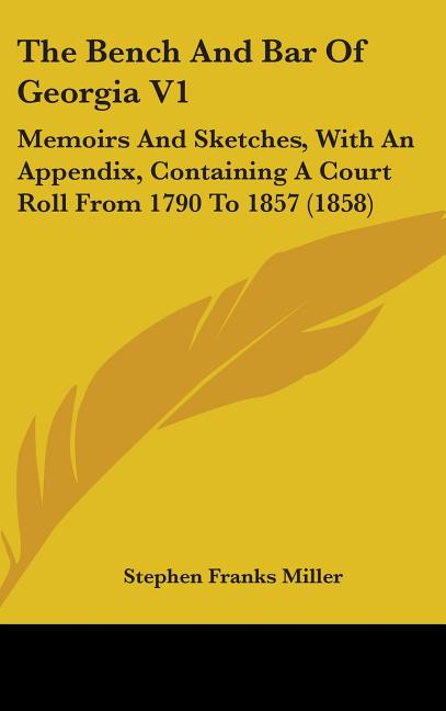 Bench And Bar Of Georgia V1: Memoirs And Sketches, With An Appendix, Containing A Court Roll From 1790 To 1857 (1858) - Ingram