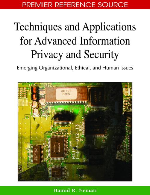 Techniques and Applications for Advanced Information Privacy and Security: Emerging Organizational, Ethical, and Human Issues - Ingram
