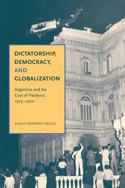 Dictatorship, Democracy, and Globalization: Argentina and the Cost of Paralysis, 1973-2001 - Ingram