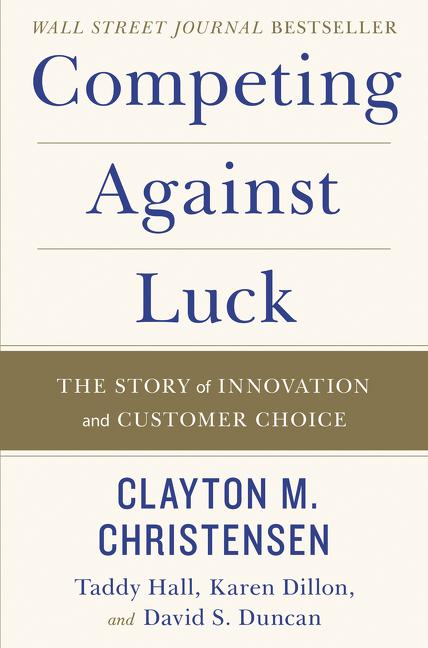 Competing Against Luck: The Story of Innovation and Customer Choice - Ingram