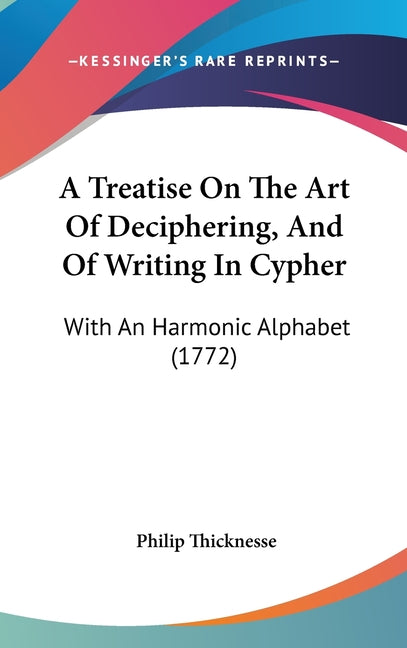 Treatise On The Art Of Deciphering, And Of Writing In Cypher: With An Harmonic Alphabet (1772) - Ingram