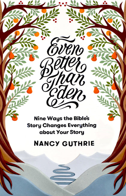 Even Better Than Eden: Nine Ways the Bible's Story Changes Everything about Your Story - Ingram