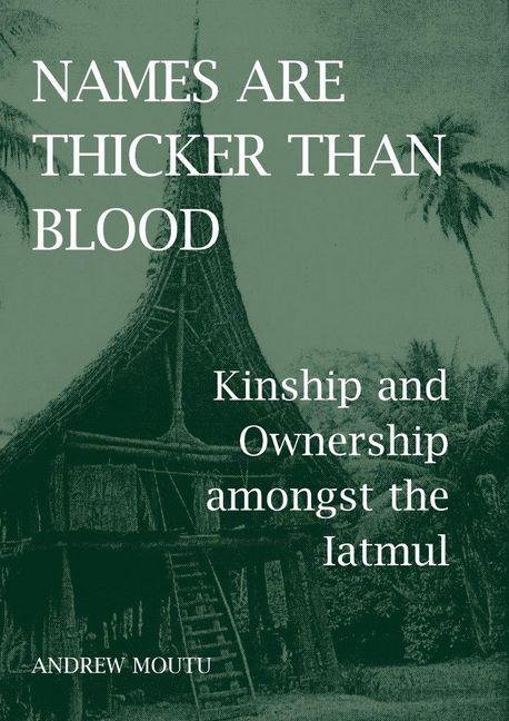 Names Are Thicker Than Blood: Kinship and Ownership Amongst the Iatmul - Ingram