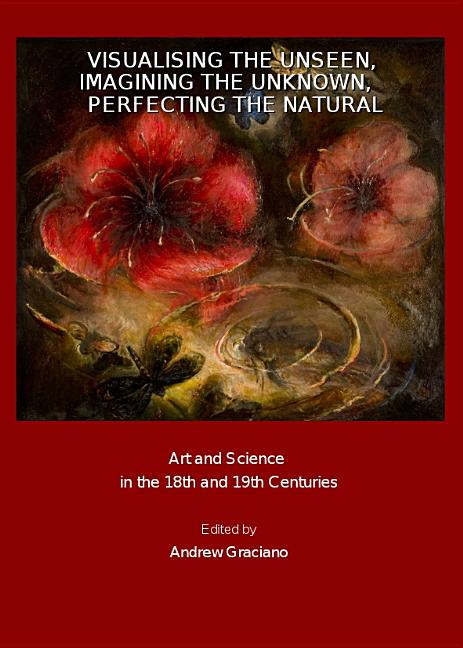 Visualising the Unseen, Imagining the Unknown, Perfecting the Natural: Art and Science in the 18th and 19th Centuries - Ingram