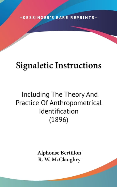 Signaletic Instructions: Including The Theory And Practice Of Anthropometrical Identification (1896) - Ingram