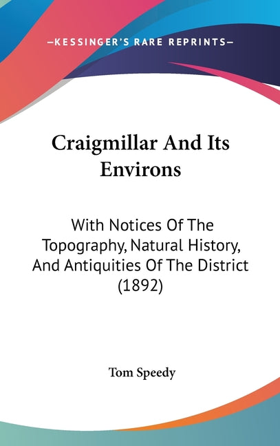 Craigmillar And Its Environs: With Notices Of The Topography, Natural History, And Antiquities Of The District (1892) - Ingram