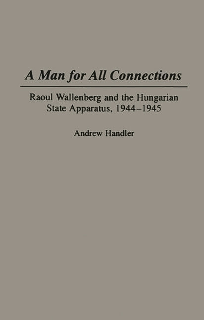 Man for All Connections: Raoul Wallenberg and the Hungarian State Apparatus, 1944-1945 - Ingram