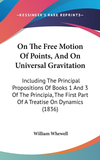 On The Free Motion Of Points, And On Universal Gravitation: Including The Principal Propositions Of Books 1 And 3 Of The Principia, The First Part Of - Ingram