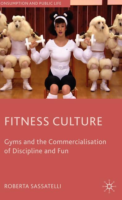 Fitness Culture: Gyms and the Commercialisation of Discipline and Fun (2010) - Ingram