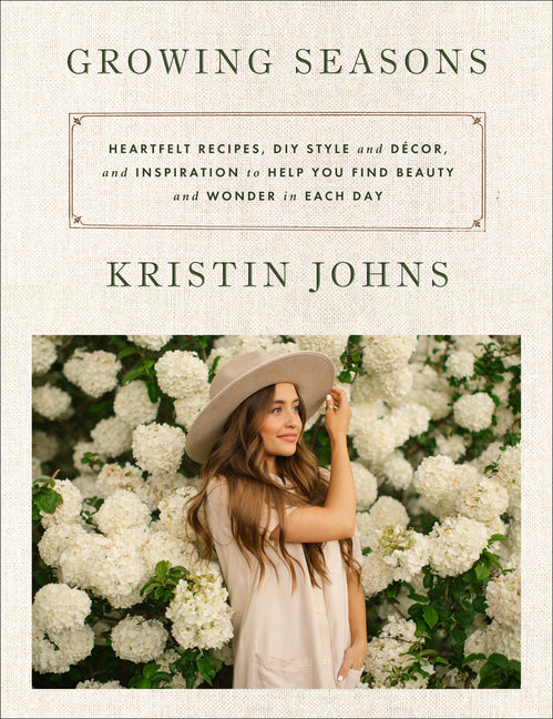 Growing Seasons: Heartfelt Recipes, DIY Style and Décor, and Inspiration to Help You Find Beauty and Wonder in Each Day - Ingram