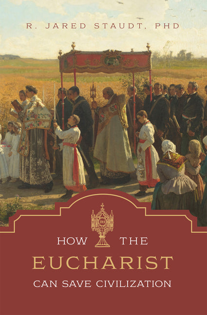 How the Eucharist Can Save Civilization - Ingram