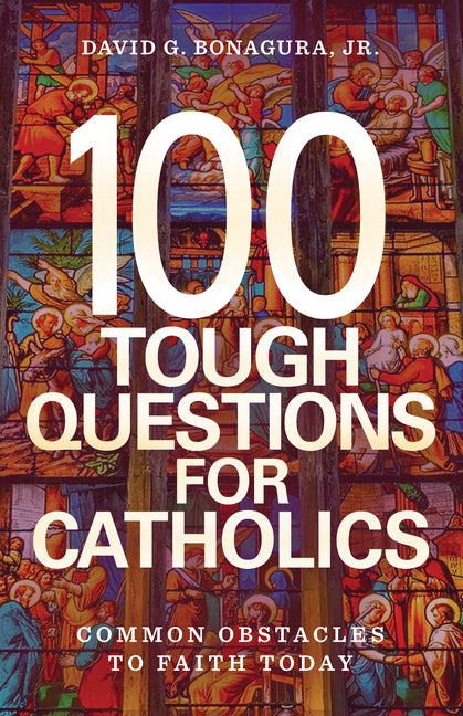 100 Tough Questions for Catholics: Common Obstacles to Faith Today - Ingram