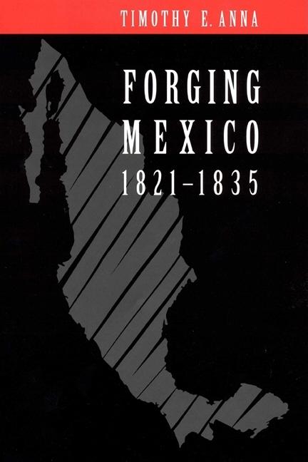 Forging Mexico: 1821-1835 - Ingram