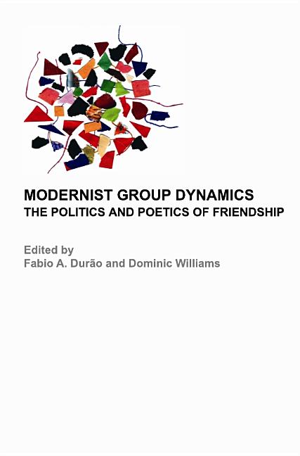 Modernist Group Dynamics: The Politics and Poetics of Friendship - Ingram