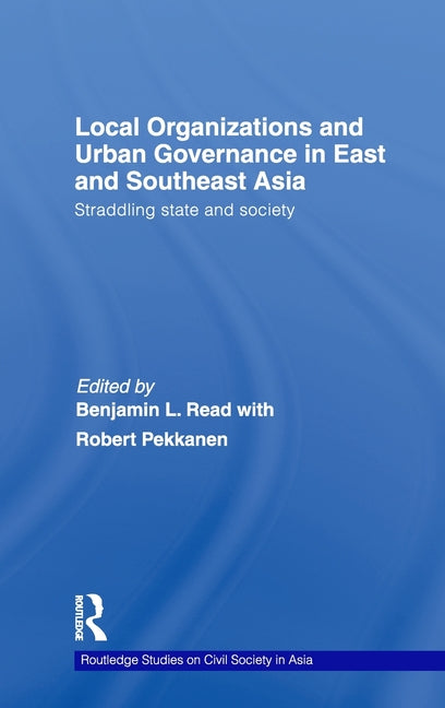 Local Organizations and Urban Governance in East and Southeast Asia: Straddling state and society - Ingram