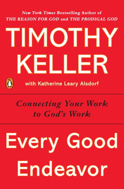 Every Good Endeavor: Connecting Your Work to God's Work - Ingram