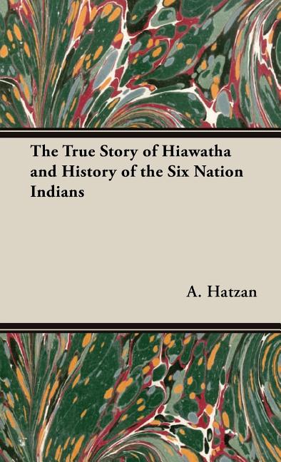 True Story of Hiawatha and History of the Six Nation Indians - Ingram