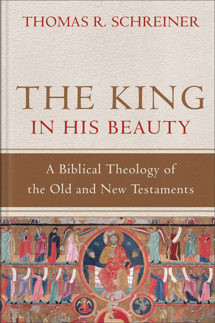 King in His Beauty: A Biblical Theology of the Old and New Testaments - Ingram