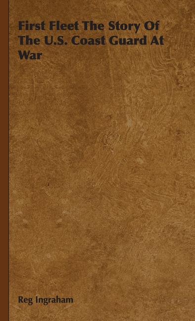 First Fleet The Story Of The U.S. Coast Guard At War - Ingram