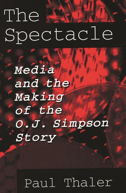 Spectacle: Media and the Making of the O.J. Simpson Story - Ingram