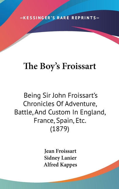 Boy's Froissart: Being Sir John Froissart's Chronicles Of Adventure, Battle, And Custom In England, France, Spain, Etc. (1879) - Ingram