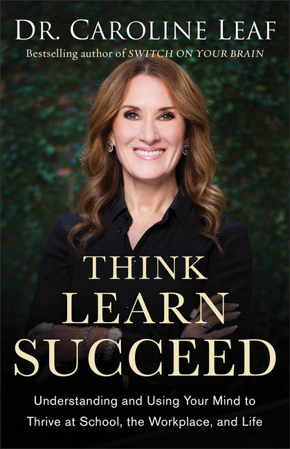 Think, Learn, Succeed: Understanding and Using Your Mind to Thrive at School, the Workplace, and Life - Ingram