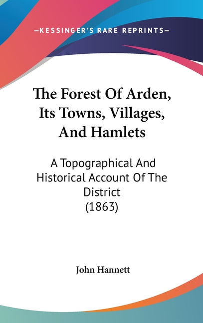 Forest Of Arden, Its Towns, Villages, And Hamlets: A Topographical And Historical Account Of The District (1863) - Ingram