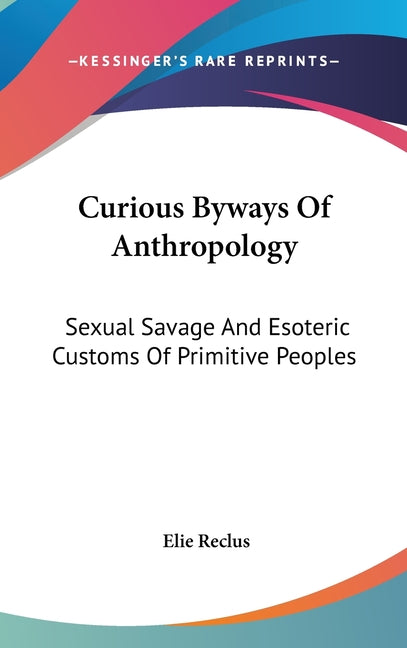 Curious Byways Of Anthropology: Sexual Savage And Esoteric Customs Of Primitive Peoples - Ingram