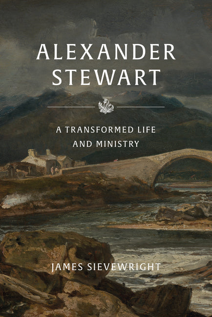 Alexander Stewart of Moulin: A Transformed Life and Ministry - Ingram