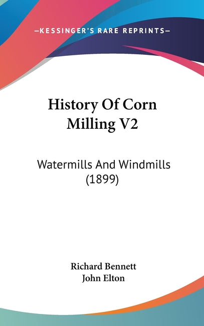 History Of Corn Milling V2: Watermills And Windmills (1899) - Ingram