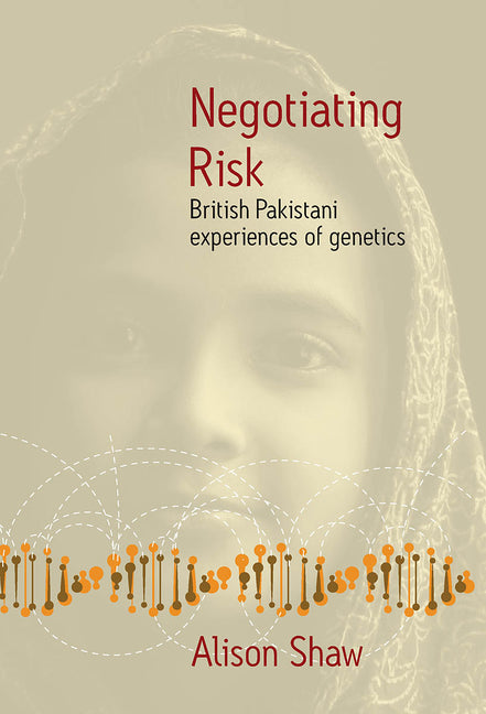Negotiating Risk: British Pakistani Experiences of Genetics - Ingram