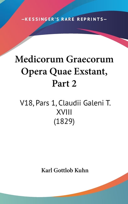 Medicorum Graecorum Opera Quae Exstant, Part 2: V18, Pars 1, Claudii Galeni T. XVIII (1829) - Ingram