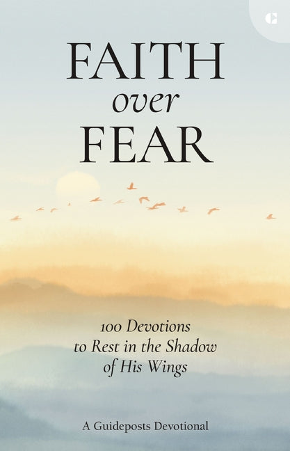 Faith Over Fear: 100 Devotions to Rest in the Shadow of His Wings - Ingram