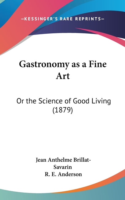 Gastronomy as a Fine Art: Or the Science of Good Living (1879) - Ingram