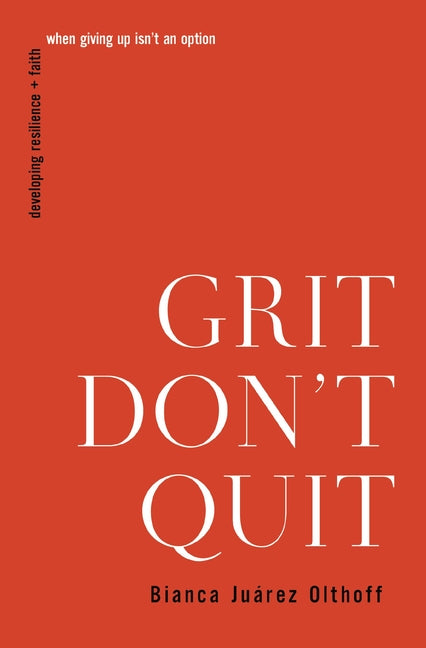 Grit Don't Quit: Developing Resilience and Faith When Giving Up Isn't an Option - Ingram