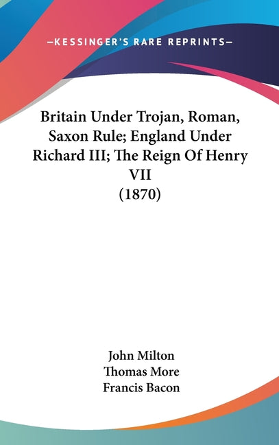 Britain Under Trojan, Roman, Saxon Rule; England Under Richard III; The Reign Of Henry VII (1870) - Ingram