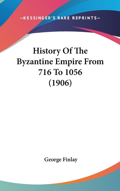 History Of The Byzantine Empire From 716 To 1056 (1906) - Ingram