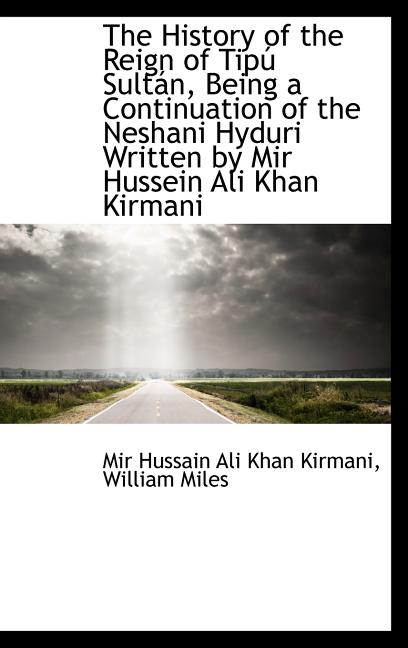 History of the Reign of Tipú Sultán, Being a Continuation of the Neshani Hyduri Written by Mir H - Ingram
