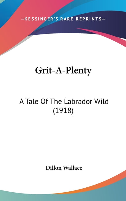 Grit-A-Plenty: A Tale Of The Labrador Wild (1918) - Ingram