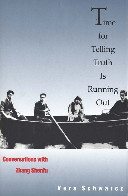 Time for Telling Truth Is Running Out: Conversations with Zhang Shenfu - Ingram