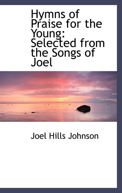 Hymns of Praise for the Young: Selected from the Songs of Joel - Ingram