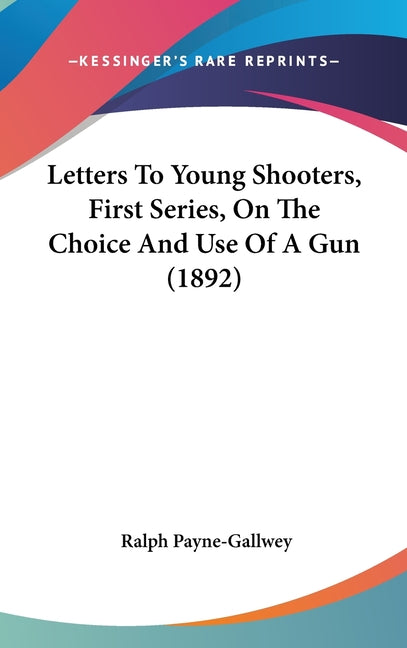 Letters To Young Shooters, First Series, On The Choice And Use Of A Gun (1892) - Ingram