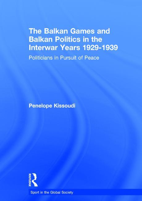 Balkan Games and Balkan Politics in the Interwar Years 1929 - 1939: Politicians in Pursuit of Peace - Ingram