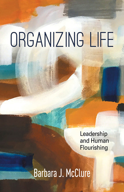 Organizing Life: Leadership and Human Flourishing - Ingram