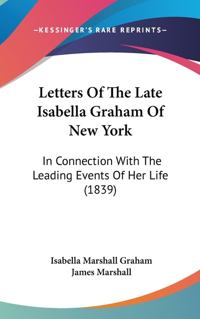 Letters Of The Late Isabella Graham Of New York: In Connection With The Leading Events Of Her Life (1839) - Ingram
